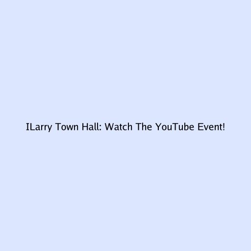 ILarry Town Hall: Watch The YouTube Event!