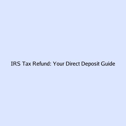 IRS Tax Refund: Your Direct Deposit Guide