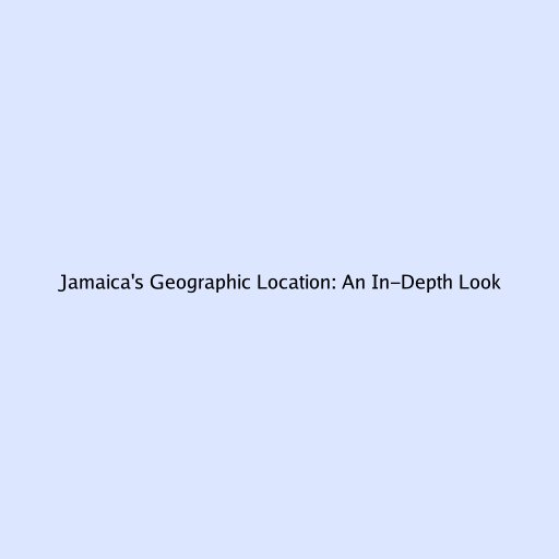 Jamaica's Geographic Location: An In-Depth Look