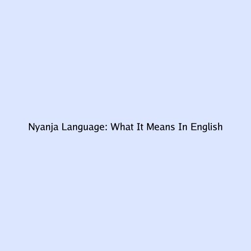 Nyanja Language: What It Means In English