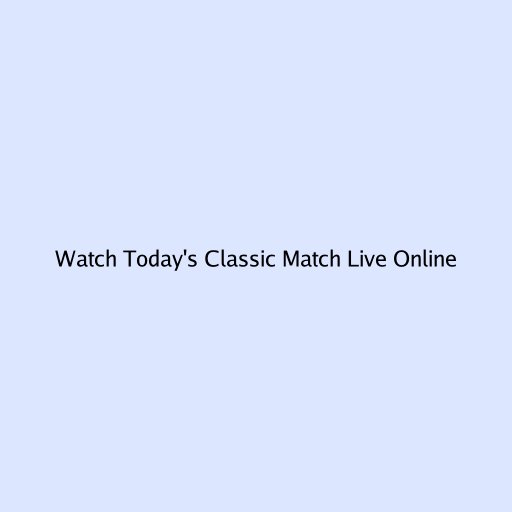 Watch Today's Classic Match Live Online
